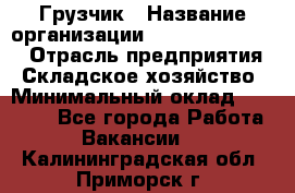 Грузчик › Название организации ­ Fusion Service › Отрасль предприятия ­ Складское хозяйство › Минимальный оклад ­ 17 600 - Все города Работа » Вакансии   . Калининградская обл.,Приморск г.